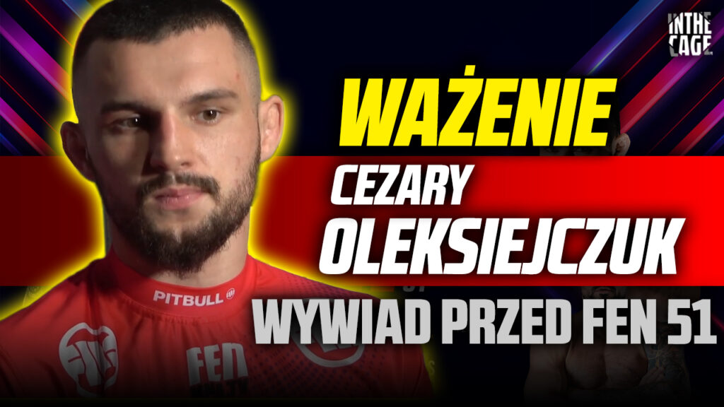 Cezary Oleksiejczuk o zmianie rywala na ostatnią chwilę i Bartosiński vs Parnasse | FEN 51 [WYWIAD]